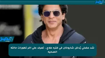 شد عضلي يُدخل شاروخان في فترة علاج.. تعرف على آخر تطورات حالته الصحية